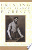 Dressing Renaissance Florence : families, fortunes,  fine clothing /