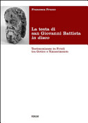 La testa di san Giovanni Battista in disco : testimonianze in Friuli tra Gotico e Rinascimento /