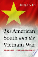 The American South and the Vietnam War : belligerence, protest, and agony in Dixie /