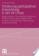 Förderung partizipativer Entwicklung in der VR China : Möglichkeiten und Grenzen politischer Einflussnahme durch Akteure der deutsch-chinesischen Entwicklungszusammenarbeit, 2003-2006 /