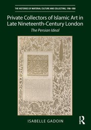 Private collectors of Islamic art in late nineteenth-century London : the Persian ideal /