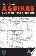 Aguirre o la posteridad arbitraria : la rebelión del conquistador vasco Lope de Aguirre en historiografía y ficción histórica (1561-1992) /