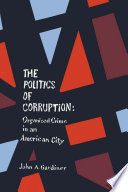 The politics of corruption : organized crime in an American city /