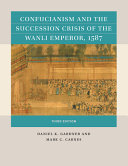 Confucianism and the succession crisis of the Wanli emperor, 1587 /