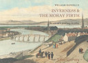 William Daniell's Inverness & the Moray Firth : an artist's journey in 1815 /