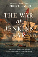 The War of Jenkins Ear : the forgotten struggle for North and South America, 1739-1742 /