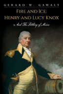 Fire and Ice : Henry and Lucy Knox and the Settling of Maine /
