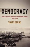 Xenocracy : State, Class and Colonialism in the Ionian Islands, 1815-1864 /