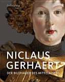 Niclaus Gerhaert : der Bildhauer des Späten Mittelalters : Liebieghaus Skulpturensammlung, Frankfurt am Main, 27. Oktober 2011 bis 4. März 2012; Musée de l'Œuvre Notre-Dame, Strassburg, 30. März bis 08. Juli 2012 /