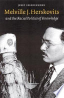 Melville J. Herskovits : and the racial politics of knowledge /