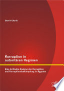 Korruption in autoritären Regimen : eine kritische Analyse der Korruption und Korruptionsbekämpfung in Ägypten /