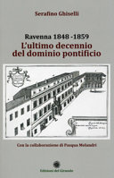 Ravenna 1848-1859 : l'ultimo decennio del dominio pontificio /