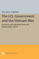 The U.S. government and the Vietnam War : executive and legislative roles and relationships. Part IV, July 1965-January 1968 /