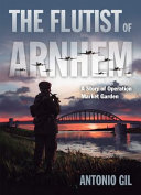 The flutist of Arnhem : a story of Operation Market Garden /