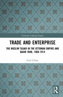 Trade and enterprise : the Muslim Tujjār in the Ottoman Empire and Qajar Iran, 1860-1914 /