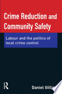 Crime reduction and community safety : Labour and the politics of local crime control /