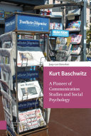 Kurt Baschwitz : pioneer of communication studies and social psychology /