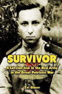 Survivor : a Latvian Jew in the Red Army in the Great Patriotic War /