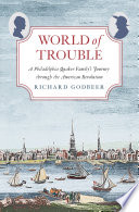 World of trouble : a Philadelphia Quaker family's journey through the American Revolution /