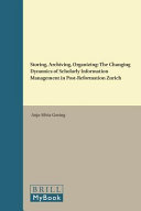 Storing, archiving, organizing : the changing dynamics of scholarly information management in post-Reformation Zurich /