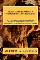 Islam and Islamism, a primer for non-Muslims : why rabid, radical Islam poses a threat to America, western democracy, and Judeo-Christian values /