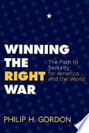 Winning the right war : the path to security for America and the world /
