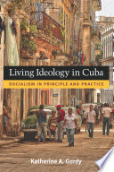 Living ideology in Cuba : socialism in principle and practice /
