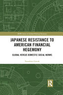 Japanese resistance to American financial hegemony : global versus domestic social norms /