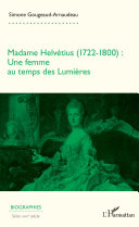 Madame Helvétius (1722-1800) : une femme au temps des Lumières /