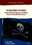 The war against the pirates : British and American suppression of Caribbean piracy in the early nineteenth century /