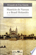 Maur�icio de Nassau e o Brasil Holand�es : correspond�encia com os Estados Gerais /