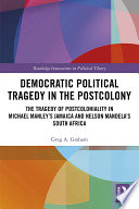 Democratic political tragedy in the postcolony : the tragedy of postcoloniality in Michael Manley's Jamaica and Nelson Mandela's South Africa /
