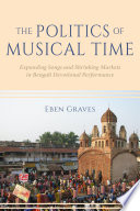 The politics of musical time : expanding songs and shrinking markets in Bengali devotional performance /