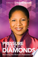 Pressure makes diamonds : becoming the woman I pretended to be /