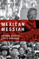 Mexican messiah : Andr�es Manuel L�opez Obrador /
