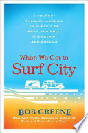 When we get to Surf City : a journey through America in pursuit of rock and roll, friendship, and dreams /