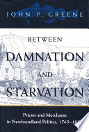 Between damnation and starvation : priests and merchants in Newfoundland politics, 1745-1855 /