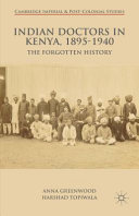 Indian doctors in Kenya, 1890-1940 : the forgotten history /