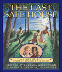 The last safe house : a story of the underground railroad /