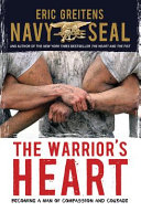 The warrior's heart : becoming a man of compassion and courage /