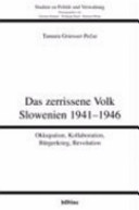 Das zerrissene Volk : Slowenien 1941-1946 : Okkupation, Kollaboration, B�urgerkrieg, Revolution /