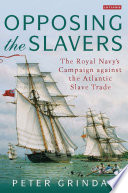 Opposing the slavers : the Royal Navy's campaign against the Atlantic slave trade /