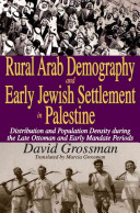 Rural Arab demography and early Jewish settlement in Palestine : distribution and population density during the late Ottoman and early Mandate periods /