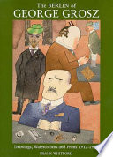 The Berlin of George Grosz : drawings, watercolours, and prints 1912-1930 /
