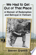 We had to get out of that place : a memoir of redemption and betrayal in Vietnam /