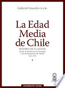 La edad media de Chile : historia de la Iglesia desde la fundaci�on de Santiago a la incorporaci�on de Chilo�e 1541-1826 /