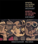 America, my brother, my blood : a Latin American song of suffering and resistance = América, mi hermano, mi sangre : un canto Latinoamericano de dolor y resistencia /