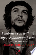 I embrace you with all my revolutionary fervor : letters 1947-1967 /