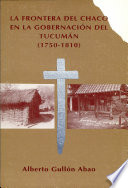 La frontera del Chaco en la Gobernación del Tucumán, 1750-1810 /