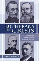 Lutherans in crisis : the question of identity in the American republic /